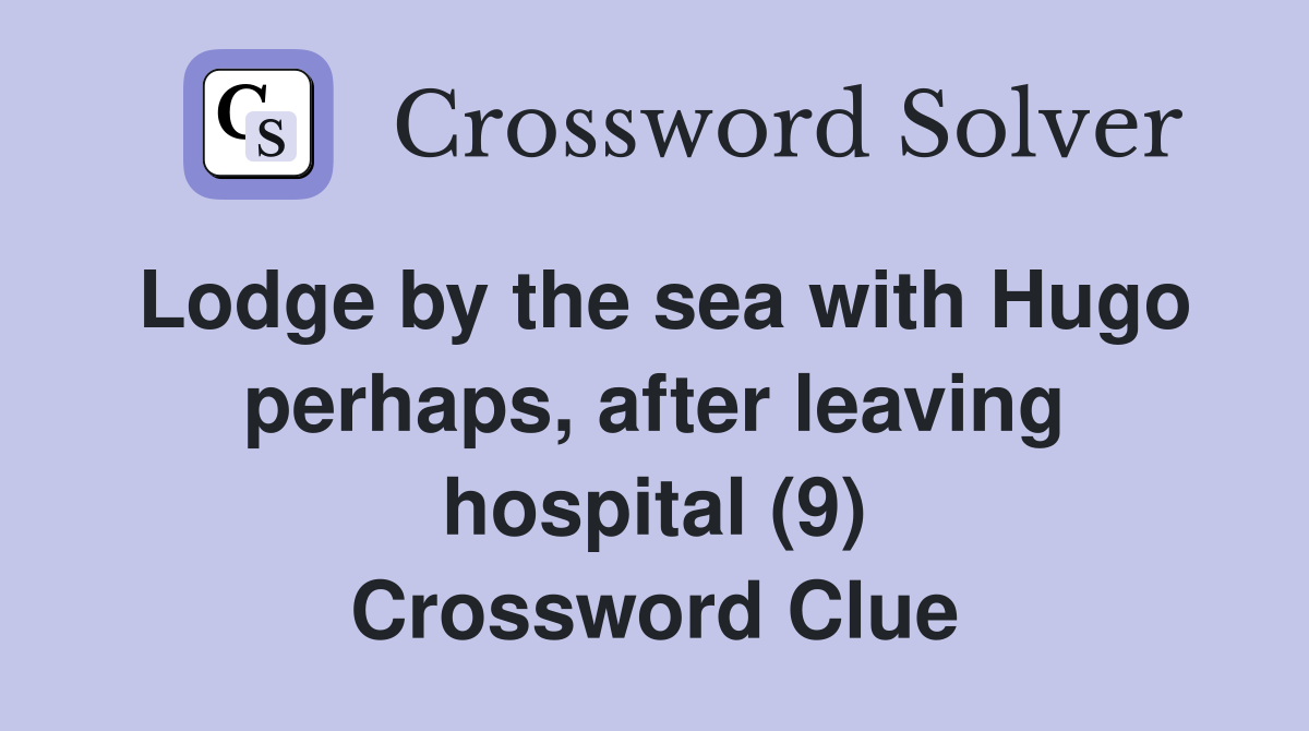 Lodge by the sea with Hugo perhaps, after leaving hospital (9) Crossword Clue