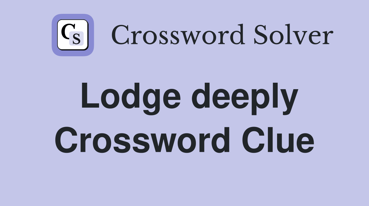 Lodge deeply Crossword Clue