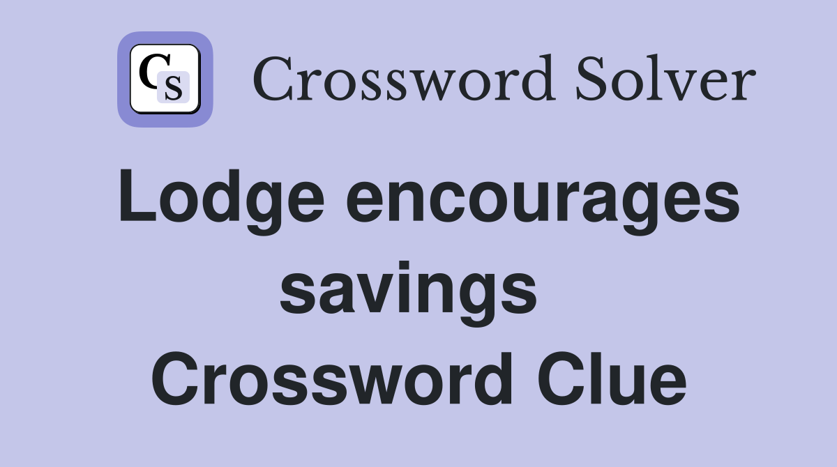Lodge encourages savings  Crossword Clue