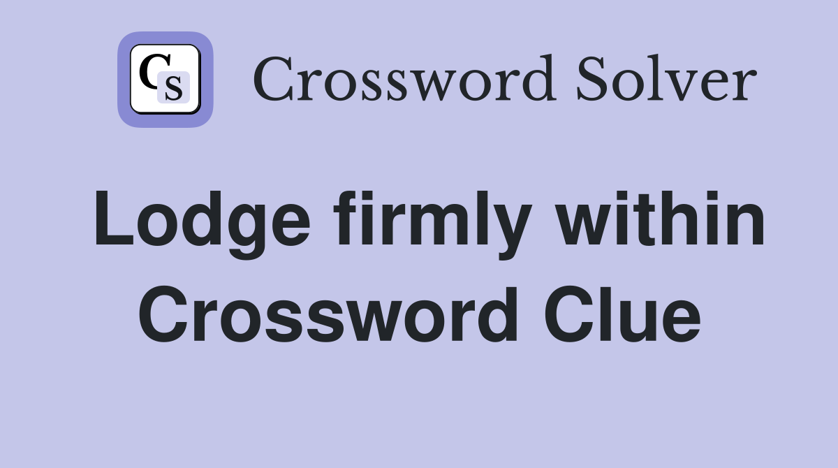 Lodge firmly within Crossword Clue