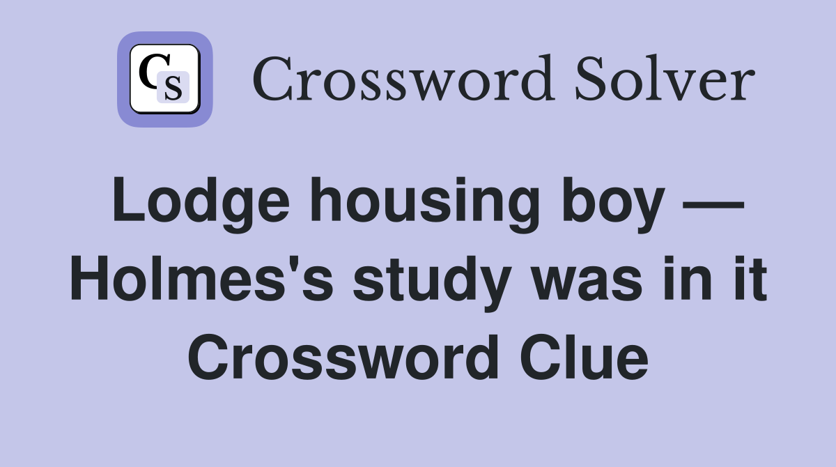 Lodge housing boy — Holmes's study was in it Crossword Clue