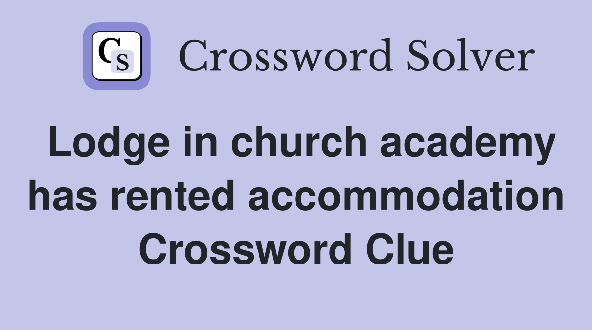 Lodge in church academy has rented accommodation Crossword Clue