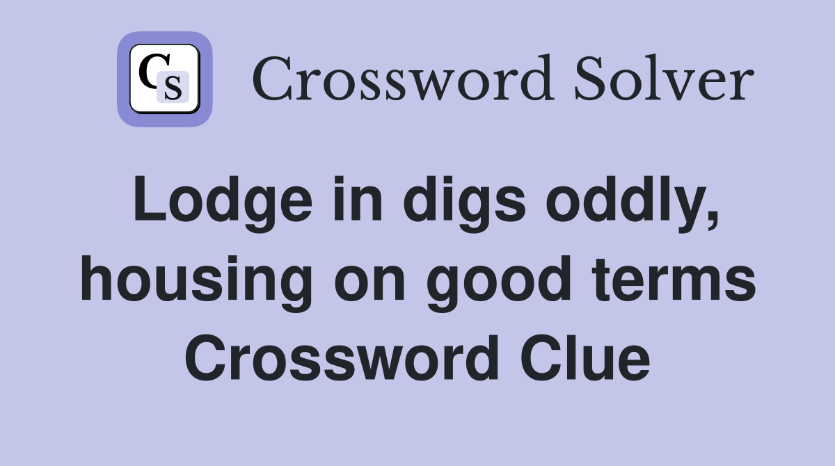 Lodge in digs oddly, housing on good terms Crossword Clue