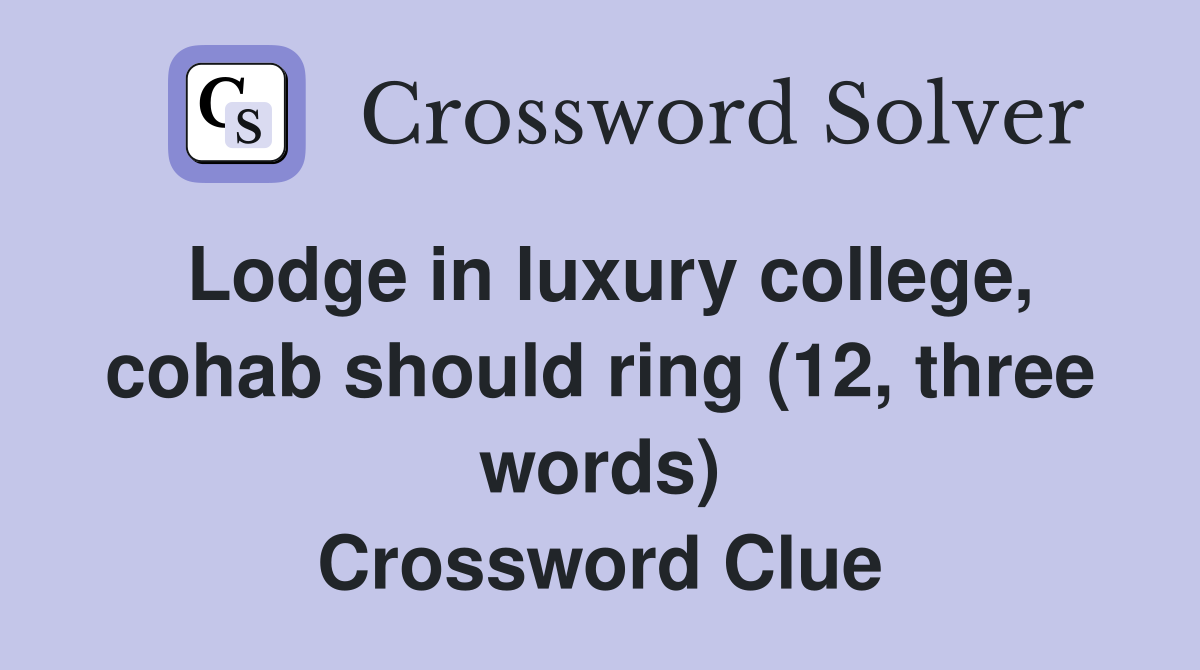Lodge in luxury college, cohab should ring (12, three words) Crossword Clue