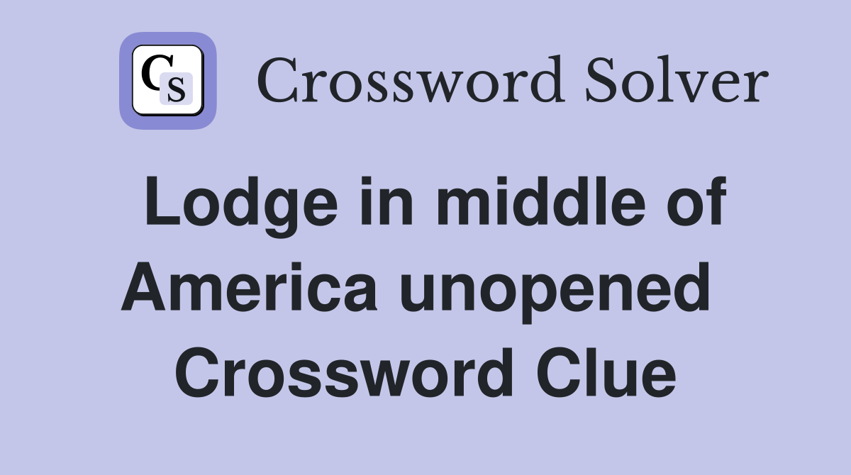 Lodge in middle of America unopened  Crossword Clue