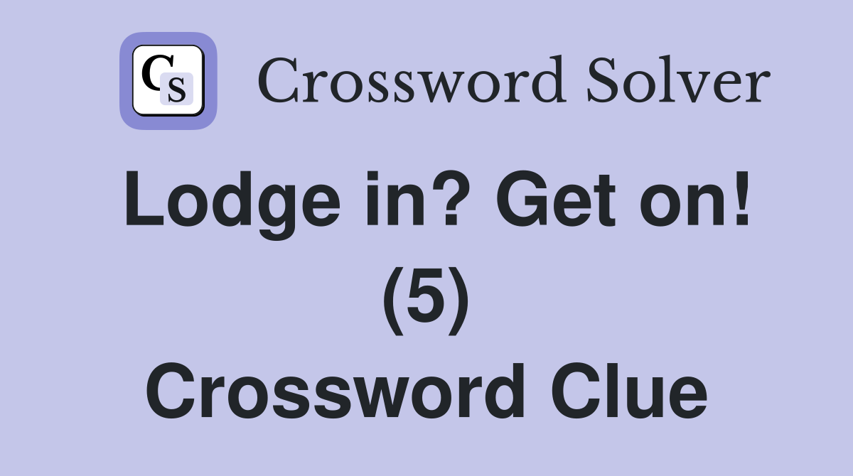 Lodge in? Get on! (5) Crossword Clue