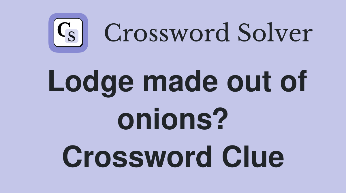 Lodge made out of onions? Crossword Clue