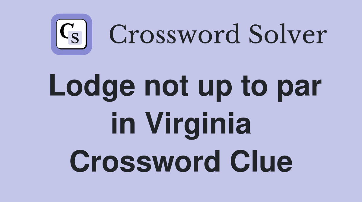 Lodge not up to par in Virginia Crossword Clue