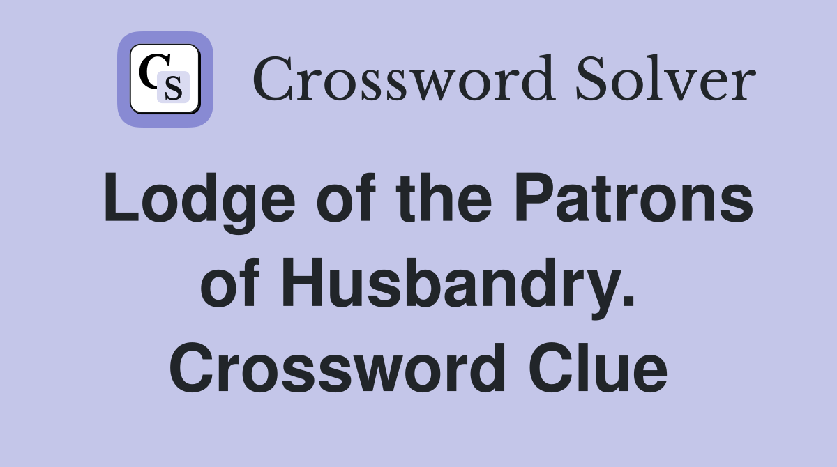 Lodge of the Patrons of Husbandry. Crossword Clue