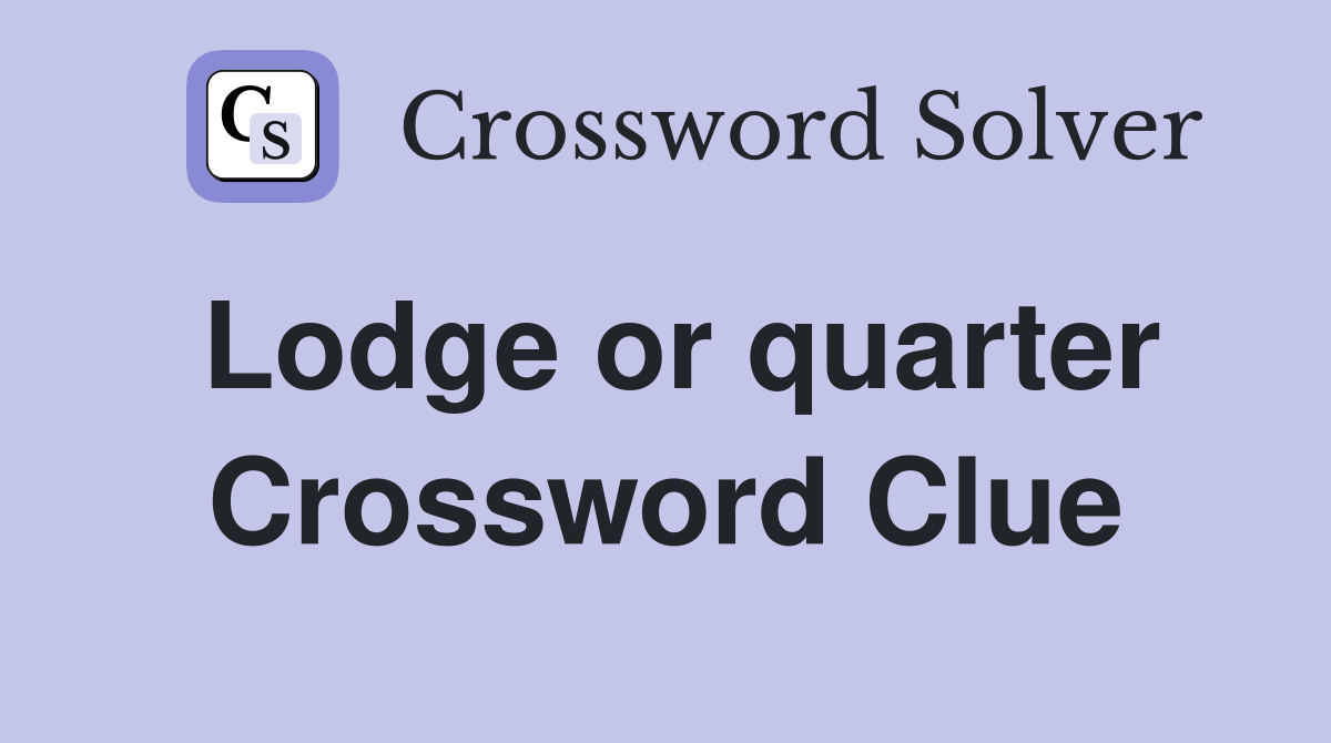 Lodge or quarter Crossword Clue