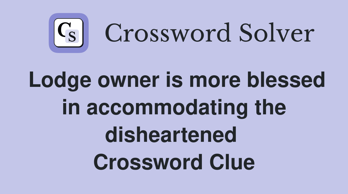 Lodge owner is more blessed in accommodating the disheartened  Crossword Clue