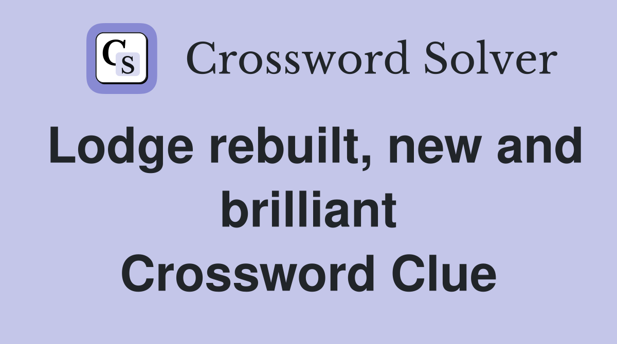Lodge rebuilt, new and brilliant Crossword Clue