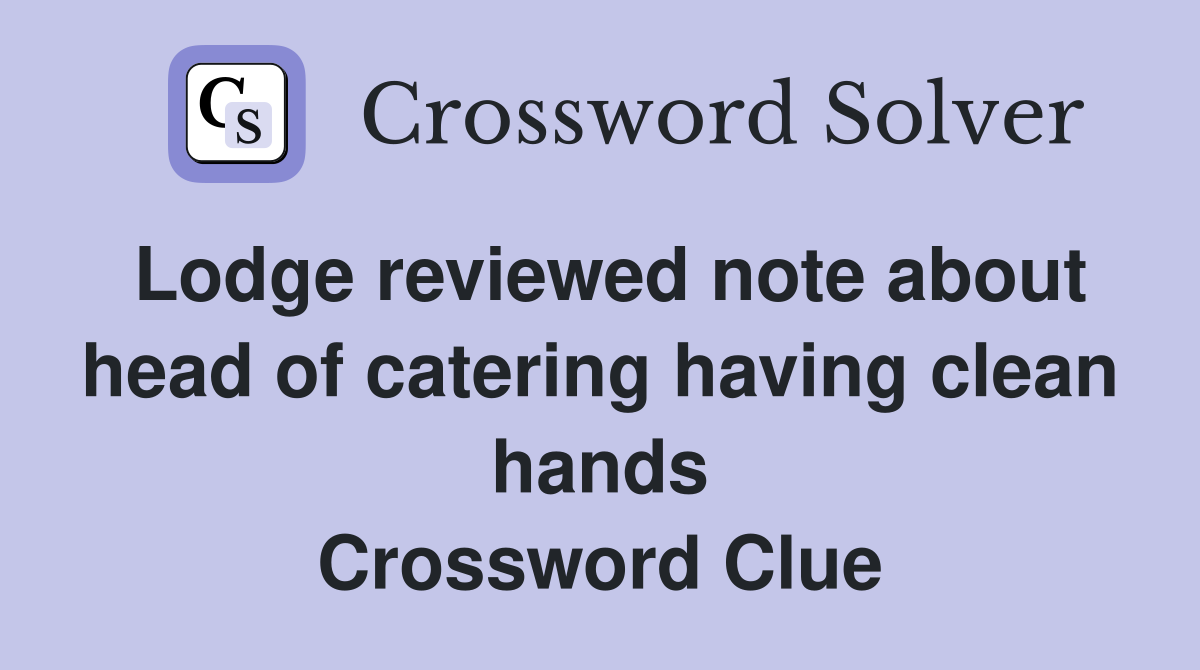 Lodge reviewed note about head of catering having clean hands Crossword Clue