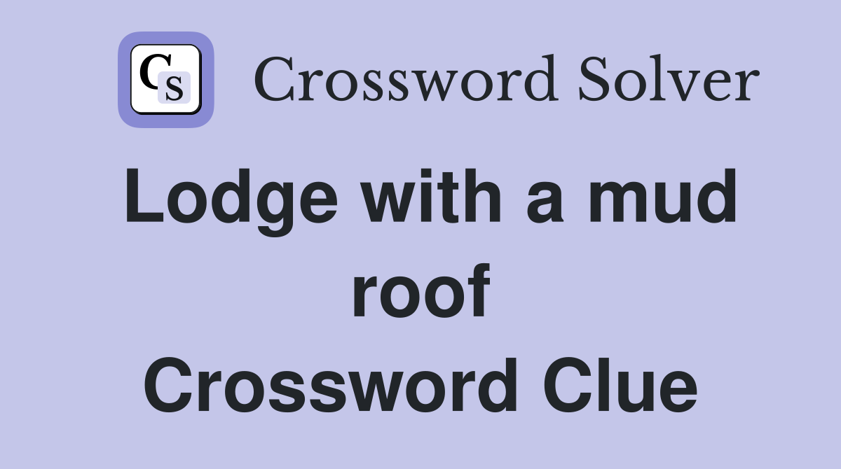 Lodge with a mud roof Crossword Clue