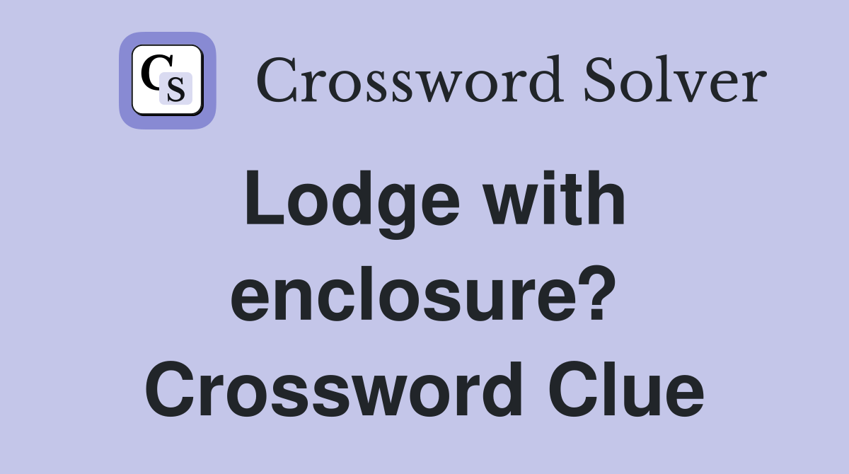 Lodge with enclosure? Crossword Clue