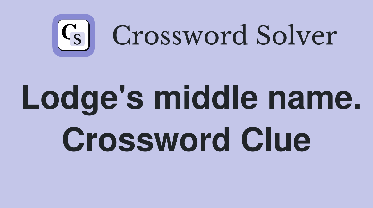 Lodge's middle name. Crossword Clue