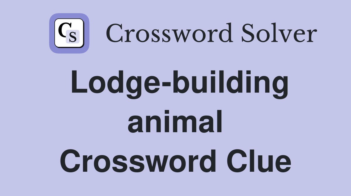 Lodge-building animal Crossword Clue