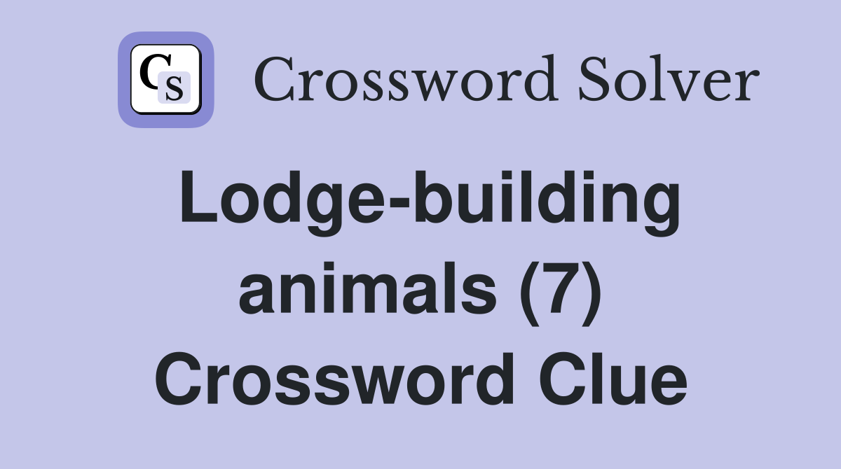 Lodge-building animals (7) Crossword Clue
