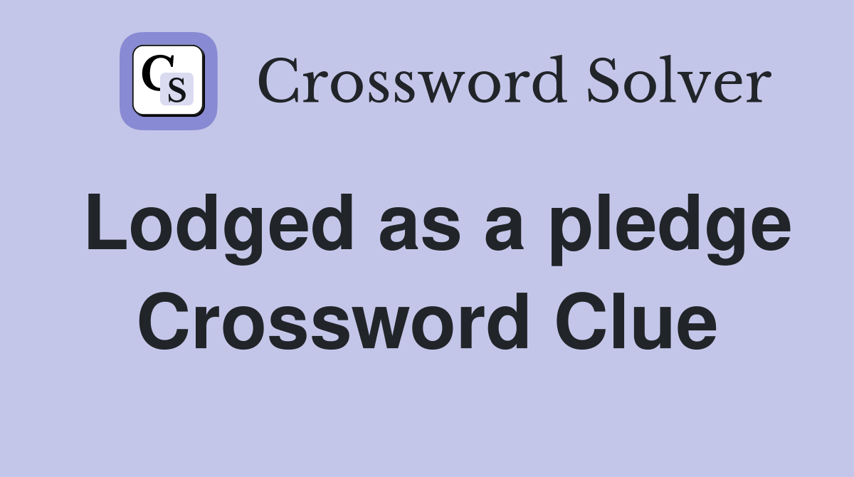 Lodged as a pledge Crossword Clue