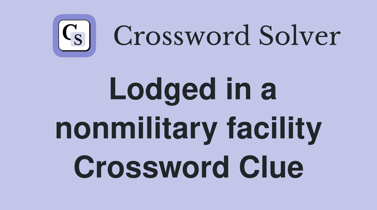 Lodged in a nonmilitary facility Crossword Clue