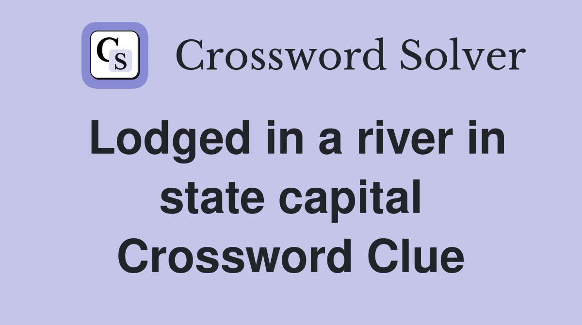Lodged in a river in state capital Crossword Clue