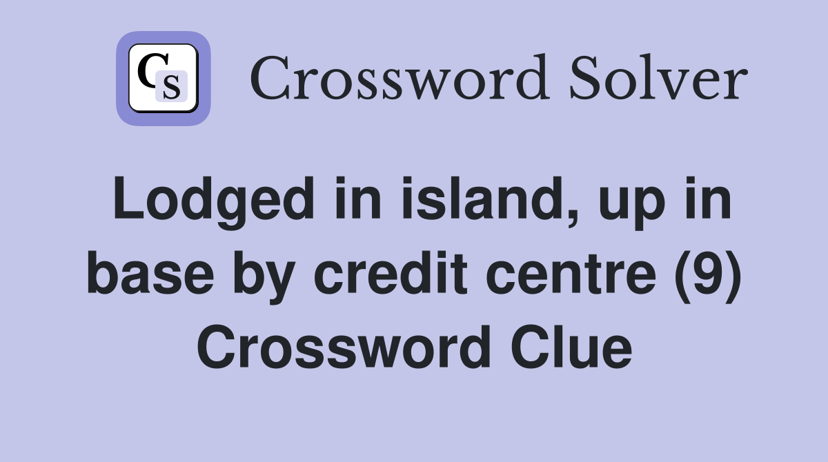 Lodged in island, up in base by credit centre (9) Crossword Clue