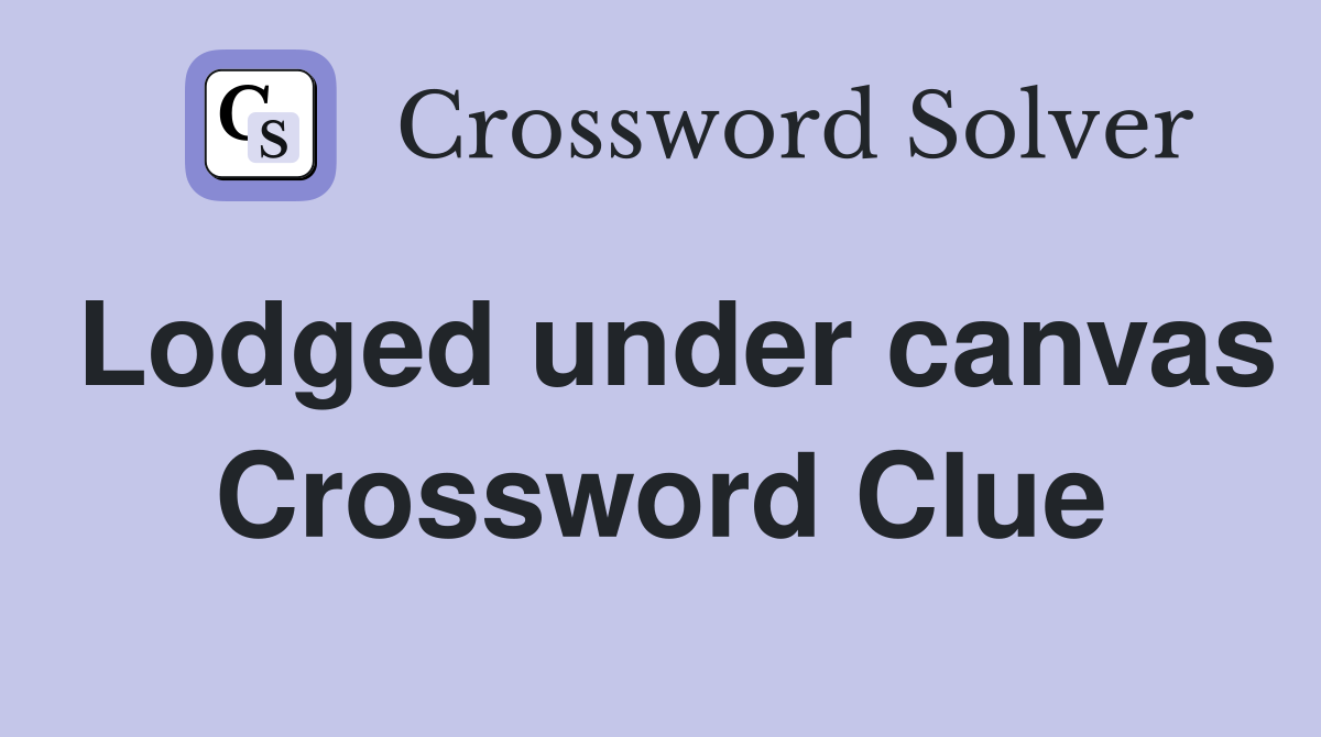 Lodged under canvas Crossword Clue
