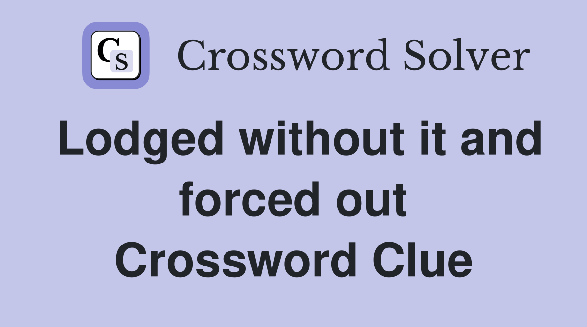 Lodged without it and forced out Crossword Clue