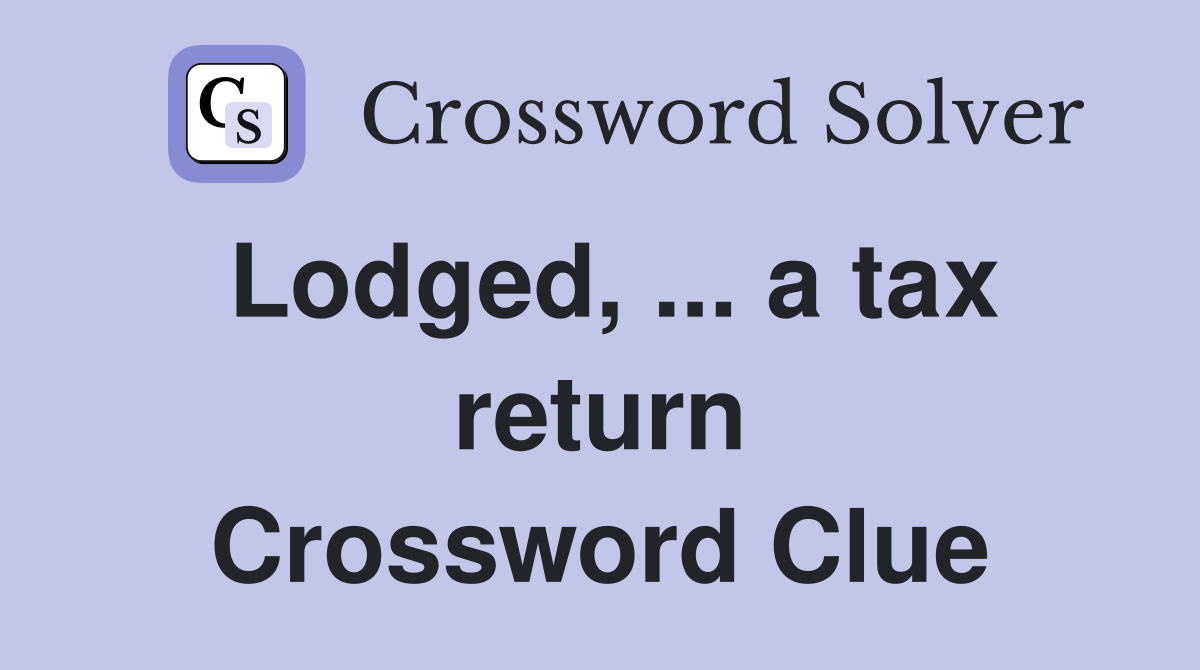 Lodged, ... a tax return Crossword Clue