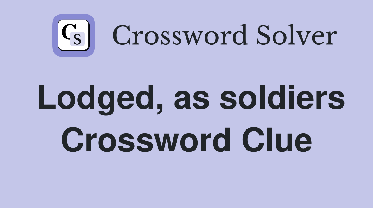Lodged, as soldiers Crossword Clue