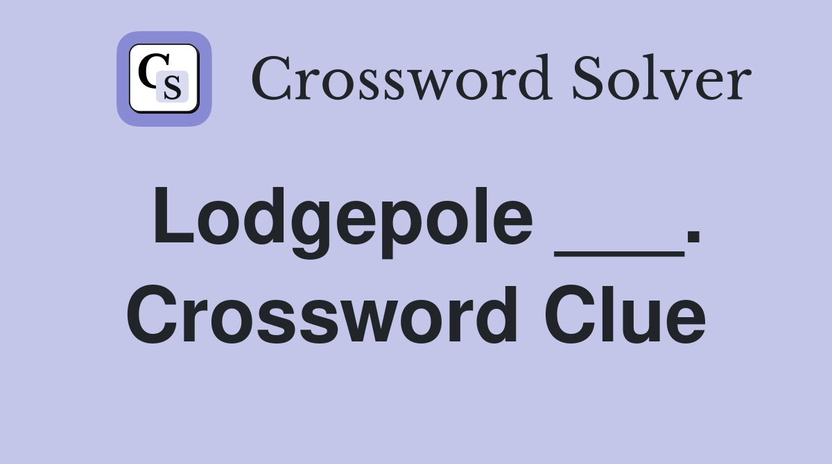 Lodgepole ___. Crossword Clue