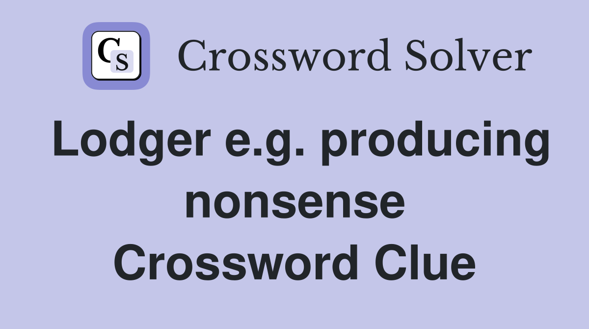 Lodger e.g. producing nonsense Crossword Clue