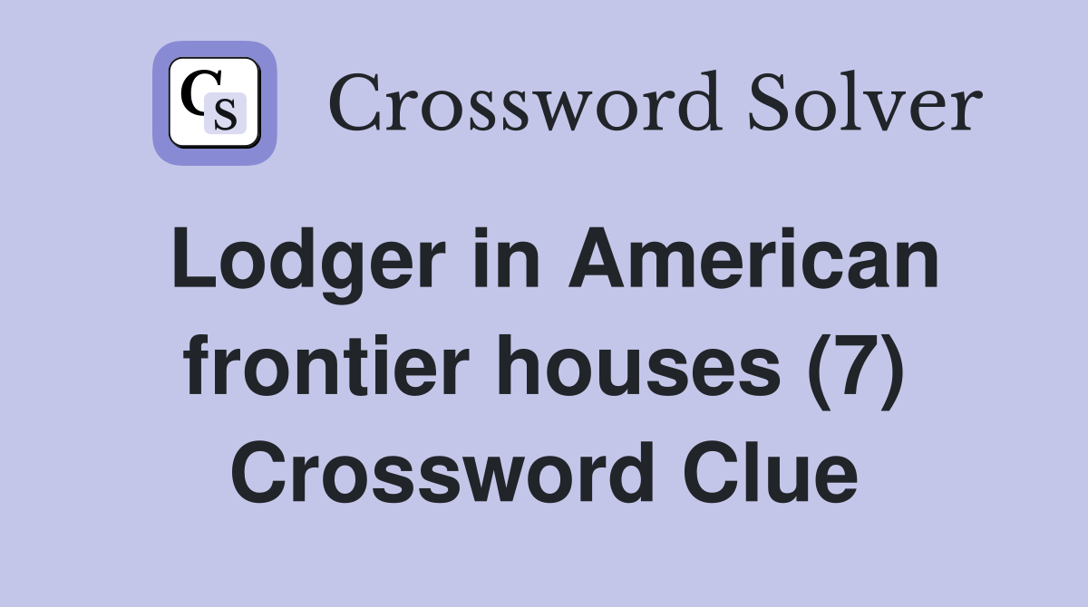 Lodger in American frontier houses (7) Crossword Clue