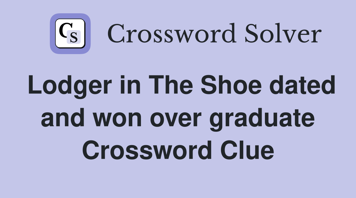 Lodger in The Shoe dated and won over graduate Crossword Clue