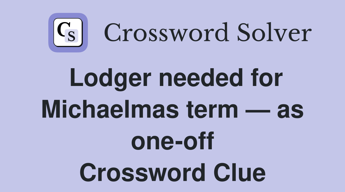 Lodger needed for Michaelmas term — as one-off Crossword Clue