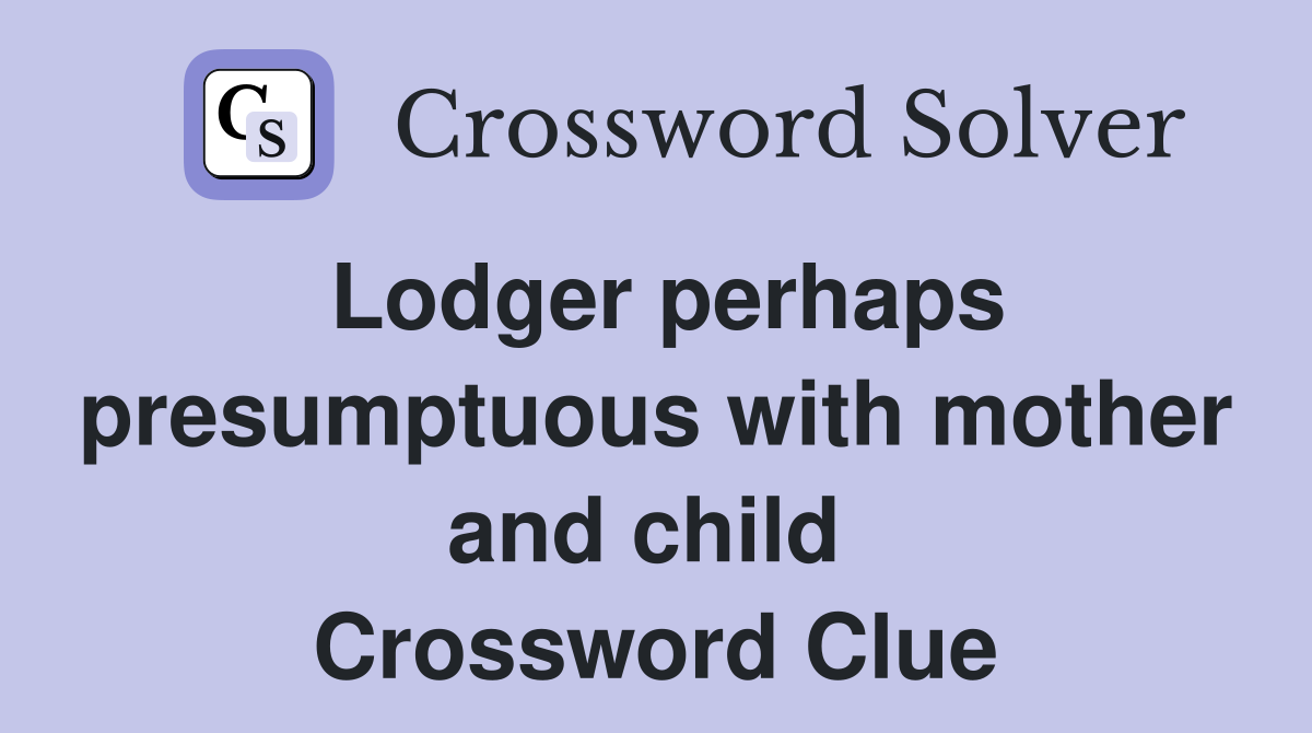 Lodger perhaps presumptuous with mother and child  Crossword Clue