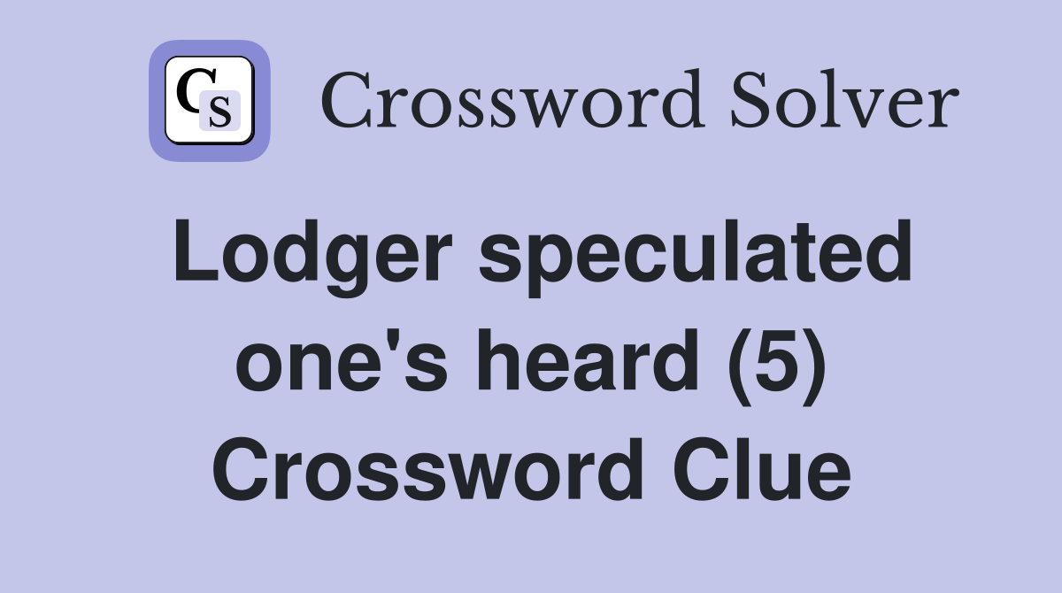 Lodger speculated one's heard (5) Crossword Clue