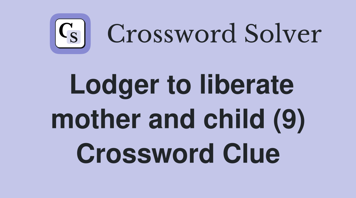 Lodger to liberate mother and child (9) Crossword Clue