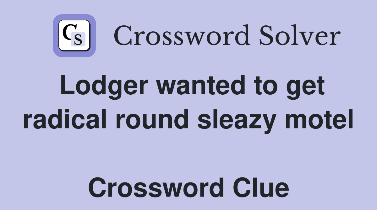 Lodger wanted to get radical round sleazy motel  Crossword Clue