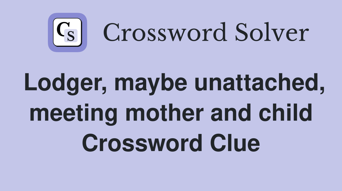 Lodger, maybe unattached, meeting mother and child Crossword Clue