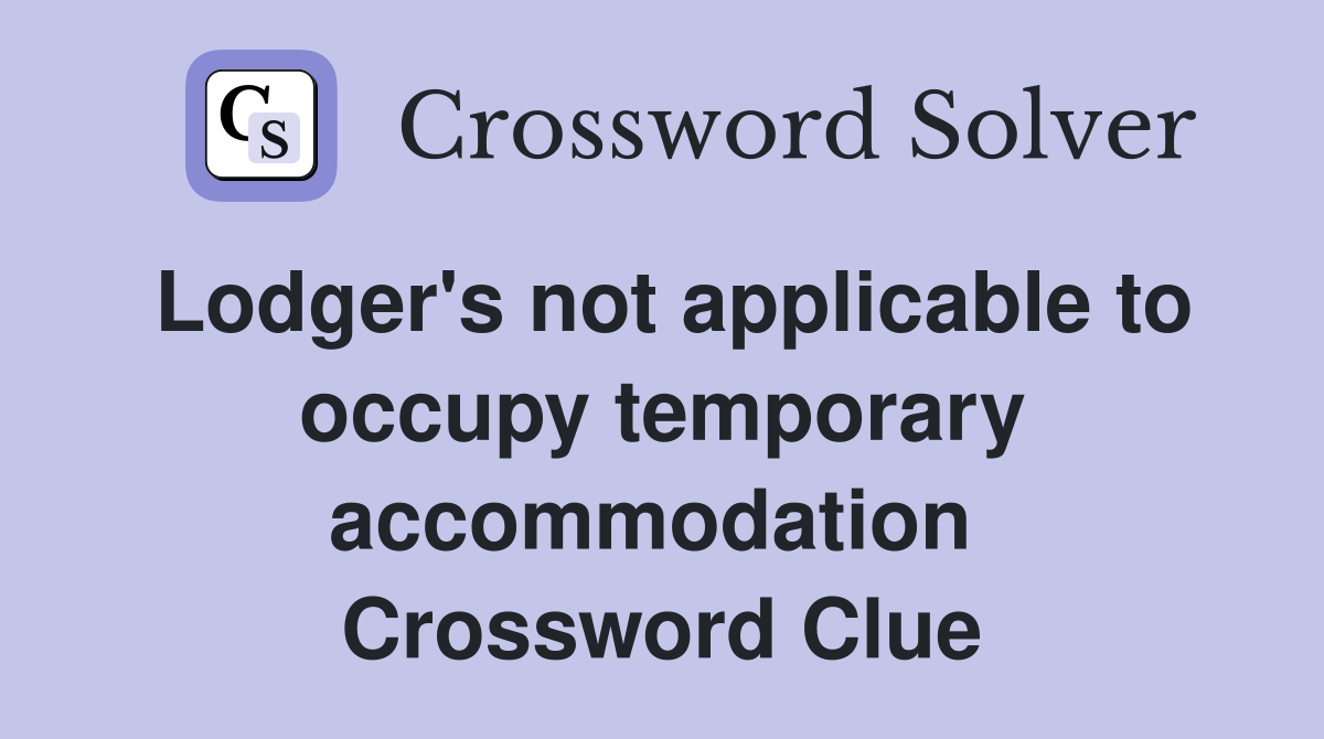 Lodger's not applicable to occupy temporary accommodation  Crossword Clue