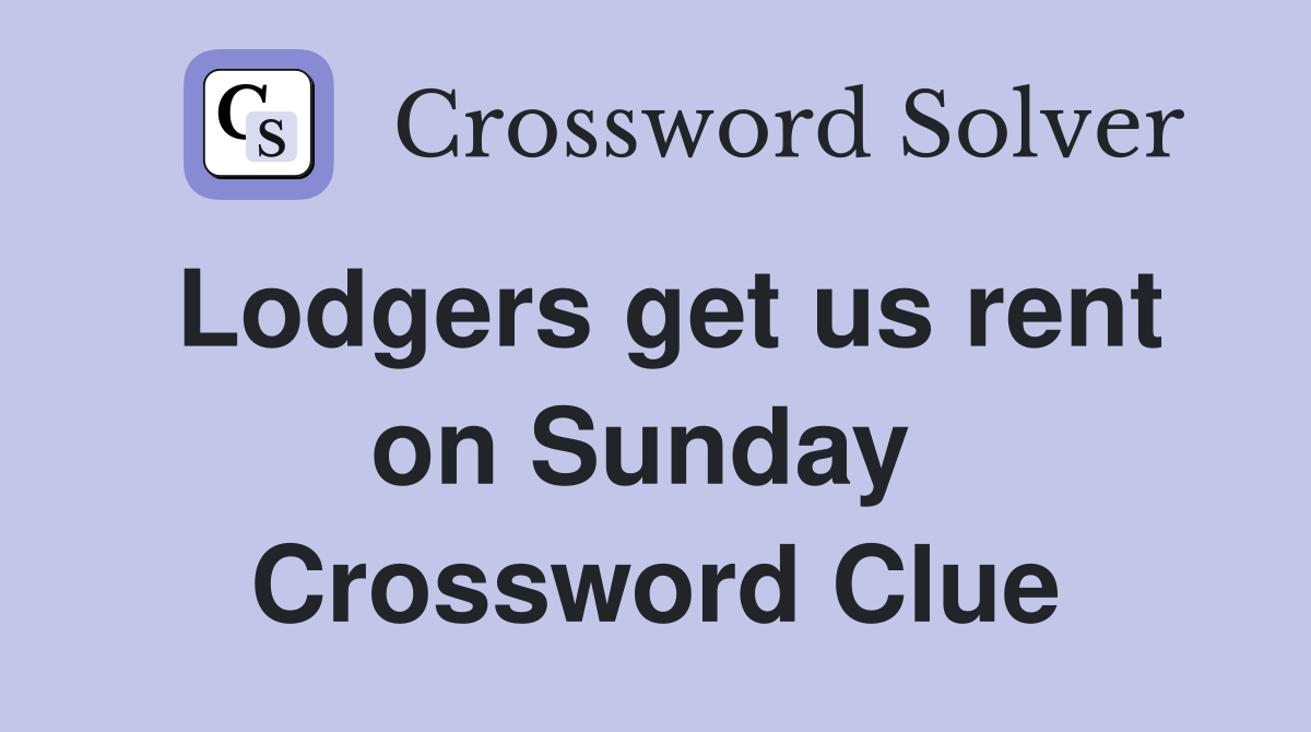 Lodgers get us rent on Sunday  Crossword Clue