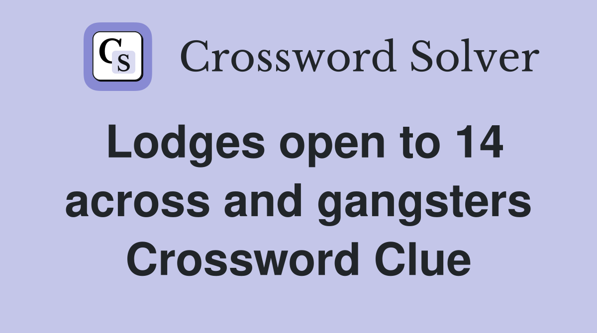 Lodges open to 14 across and gangsters Crossword Clue