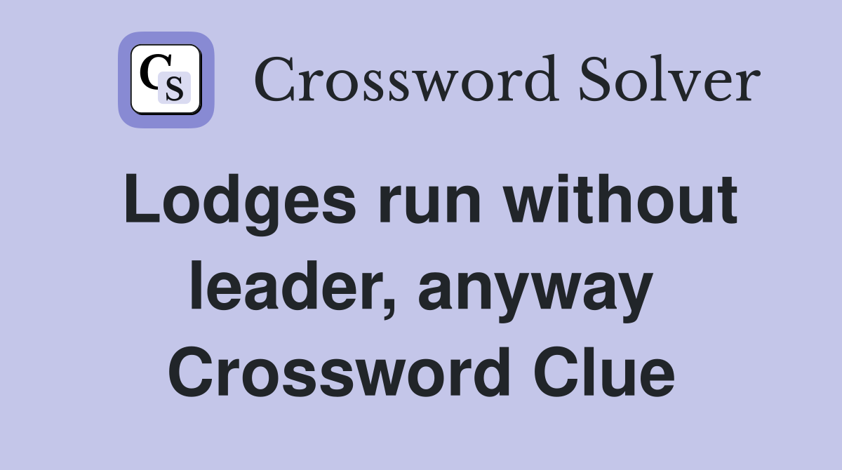 Lodges run without leader, anyway Crossword Clue