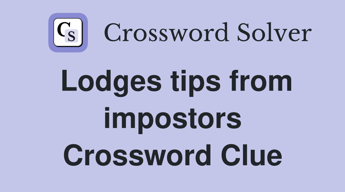 Lodges tips from impostors Crossword Clue