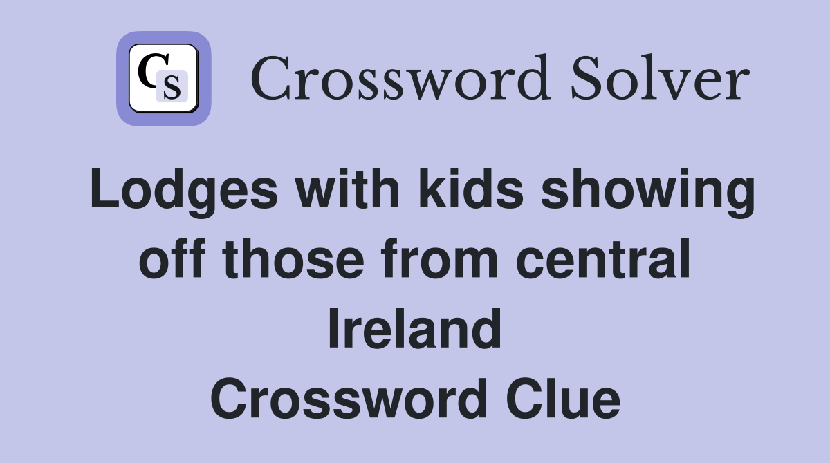 Lodges with kids showing off those from central Ireland Crossword Clue