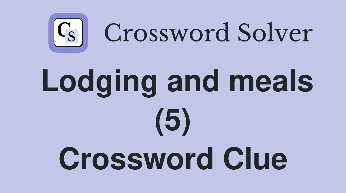 Lodging and meals (5) Crossword Clue