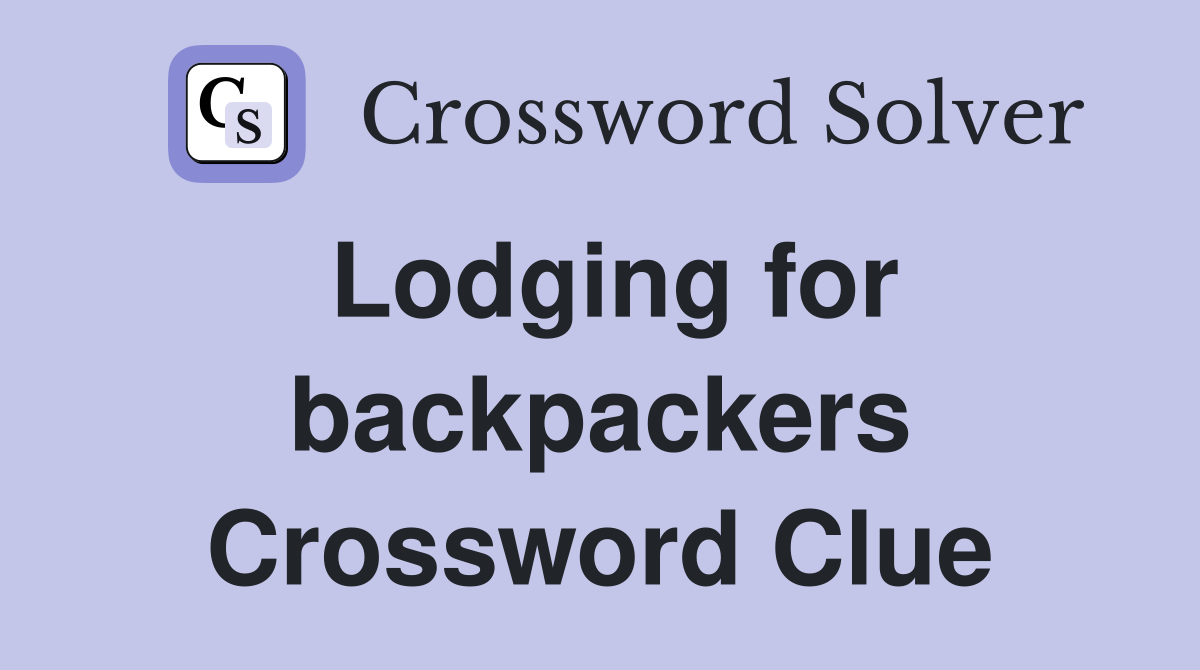 Lodging for backpackers Crossword Clue