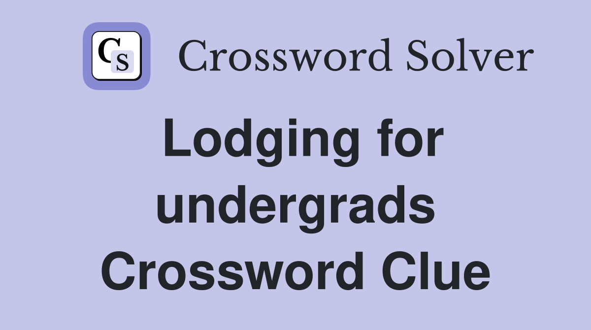 Lodging for undergrads Crossword Clue
