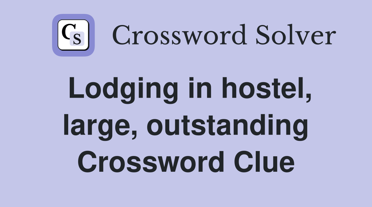 Lodging in hostel, large, outstanding Crossword Clue